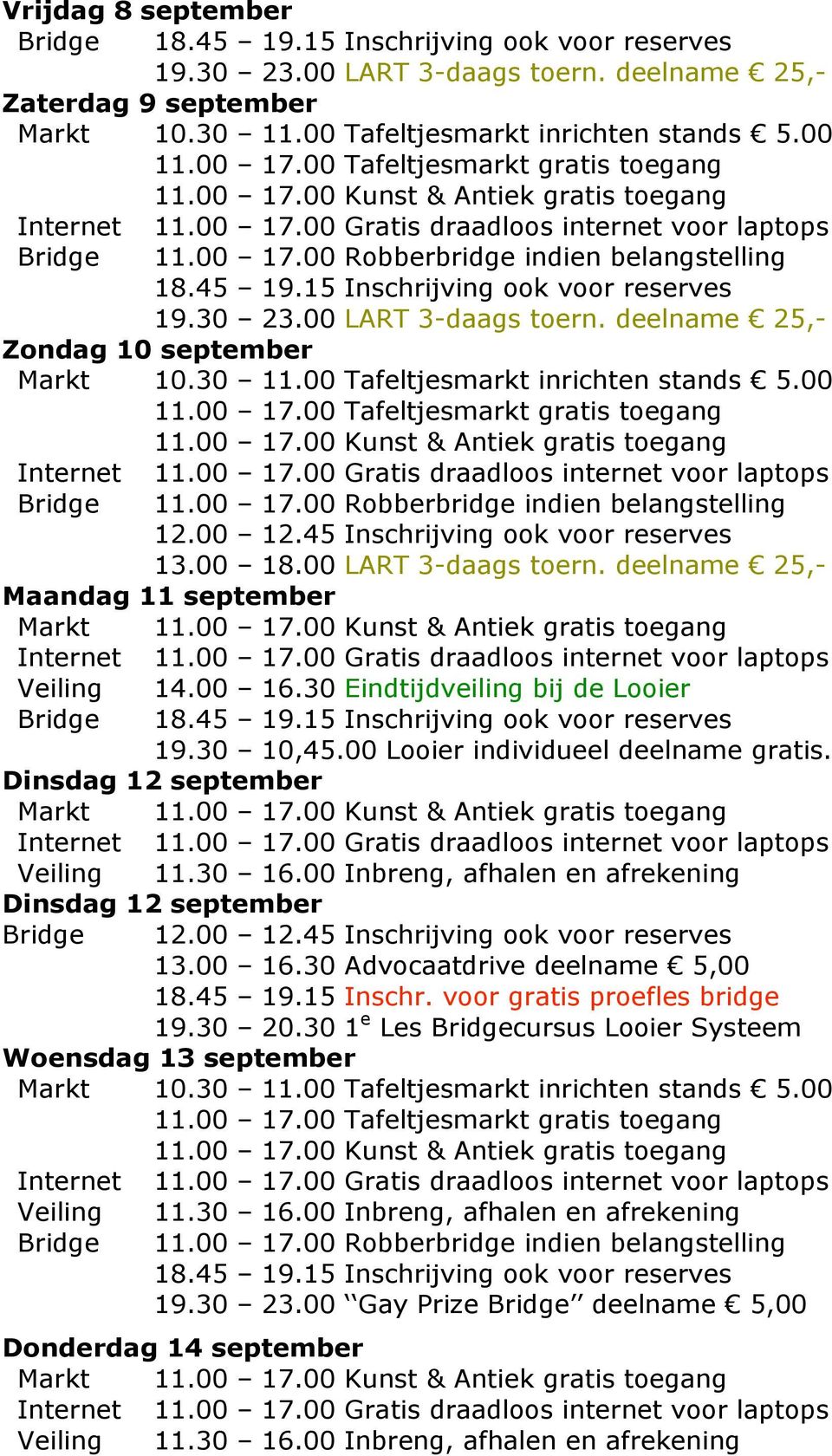 45 Inschrijving ook voor reserves 13.00 18.00 LART 3-daags toern. deelname 25,- Maandag 11 september Veiling 14.00 16.30 Eindtijdveiling bij de Looier 19.30 10,45.