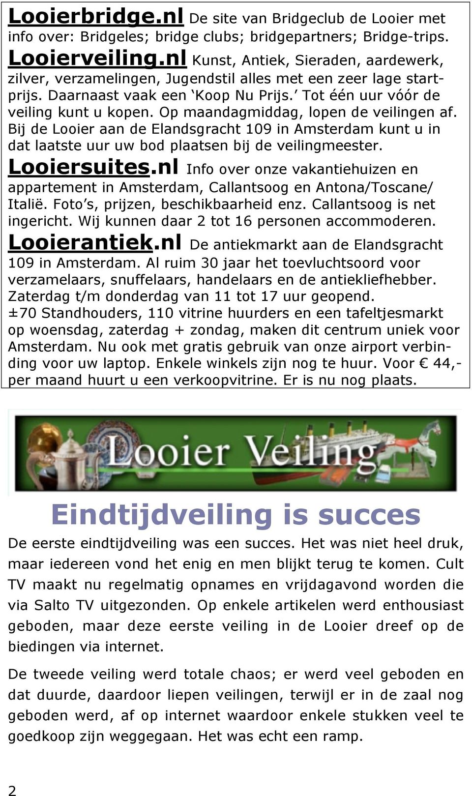 Op maandagmiddag, lopen de veilingen af. Bij de Looier aan de Elandsgracht 109 in Amsterdam kunt u in dat laatste uur uw bod plaatsen bij de veilingmeester. Looiersuites.