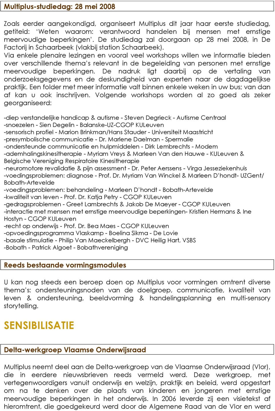 Via enkele plenaire lezingen en vooral veel workshops willen we informatie bieden over verschillende thema s relevant in de begeleiding van personen met ernstige meervoudige beperkingen.