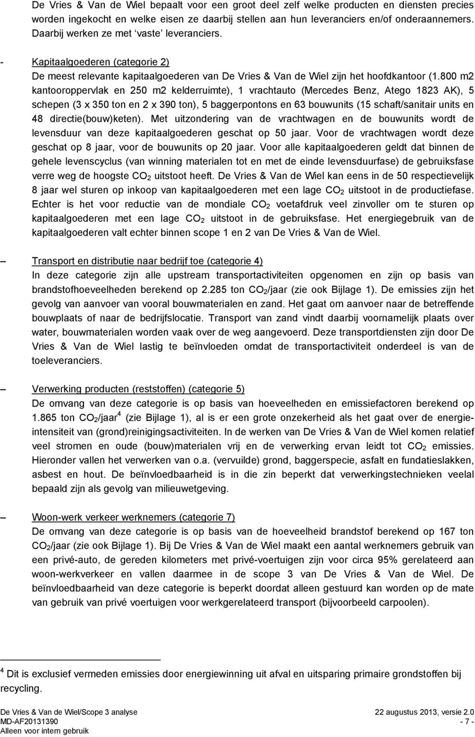 800 m2 kantooroppervlak en 250 m2 kelderruimte), 1 vrachtauto (Mercedes Benz, Atego 1823 AK), 5 schepen (3 x 350 ton en 2 x 390 ton), 5 baggerpontons en 63 bouwunits (15 schaft/sanitair units en 48