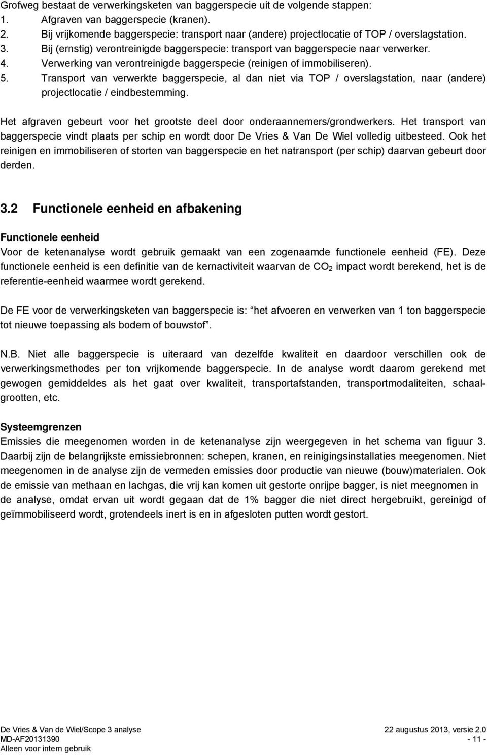 Verwerking van verontreinigde baggerspecie (reinigen of immobiliseren). 5. Transport van verwerkte baggerspecie, al dan niet via TOP / overslagstation, naar (andere) projectlocatie / eindbestemming.