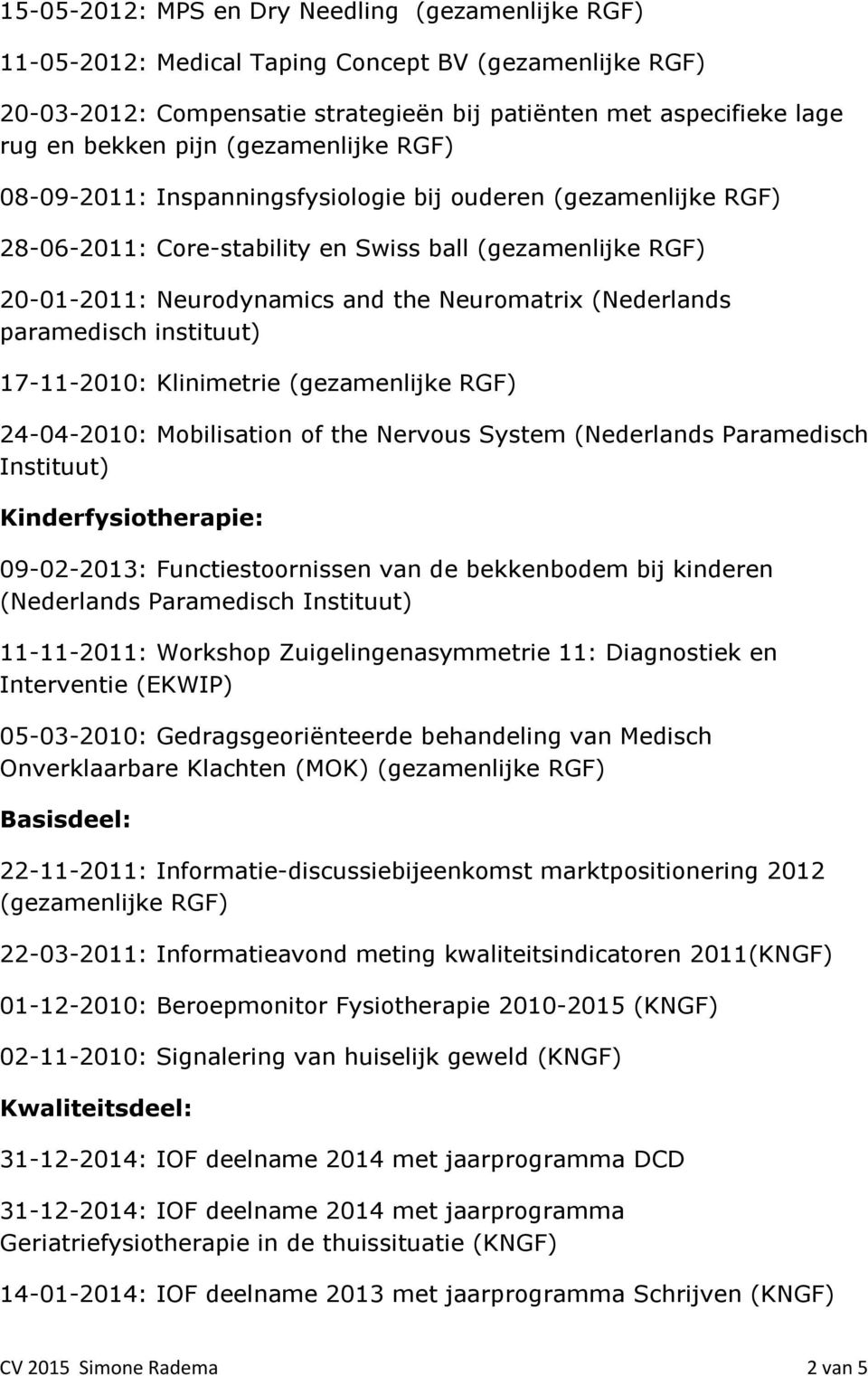 (Nederlands paramedisch instituut) 17-11-2010: Klinimetrie (gezamenlijke RGF) 24-04-2010: Mobilisation of the Nervous System (Nederlands Paramedisch Instituut) Kinderfysiotherapie: 09-02-2013: