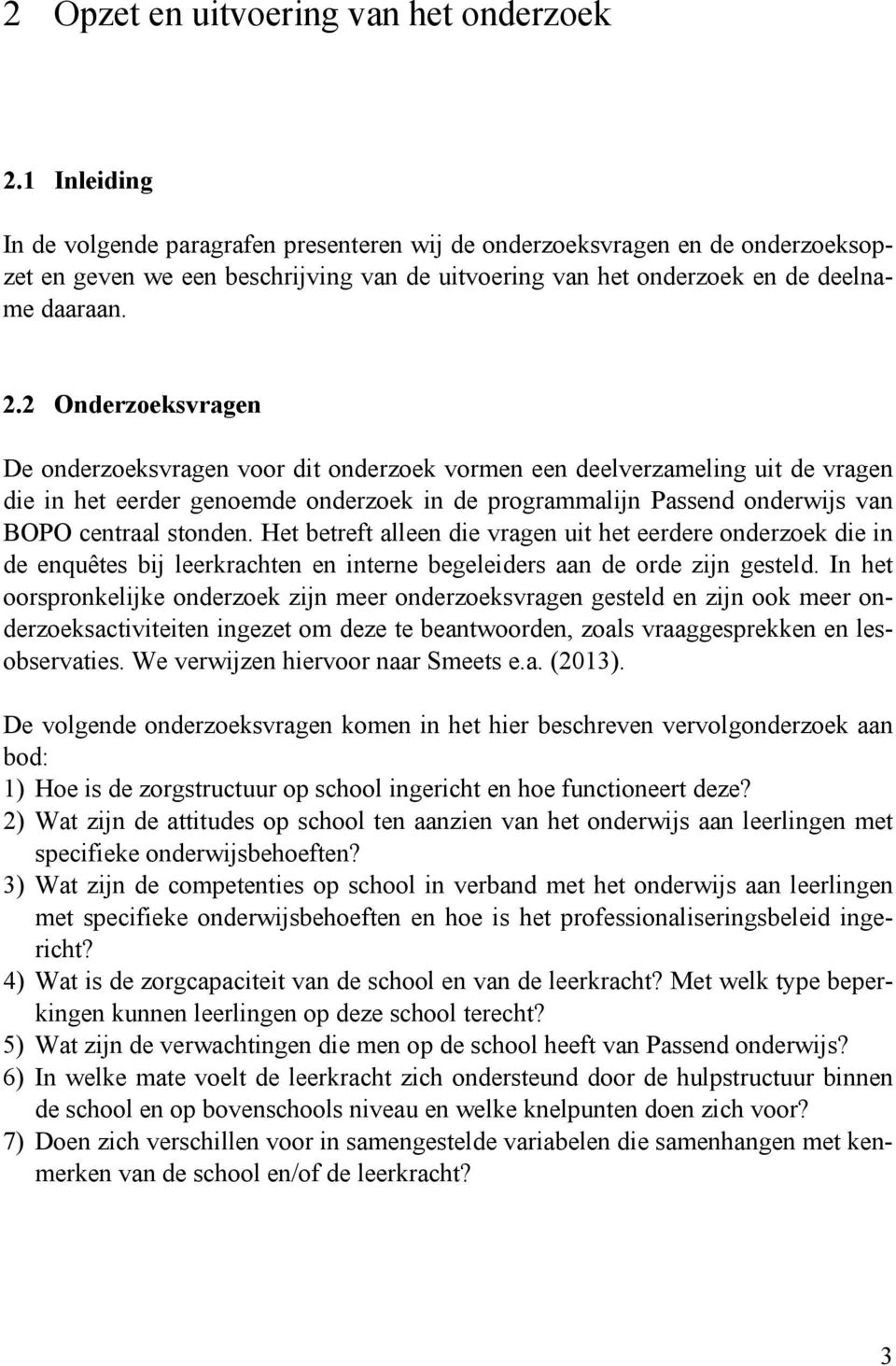 2 Onderzoeksvragen De onderzoeksvragen voor dit onderzoek vormen een deelverzameling uit de vragen die in het eerder genoemde onderzoek in de programmalijn Passend onderwijs van BOPO centraal stonden.