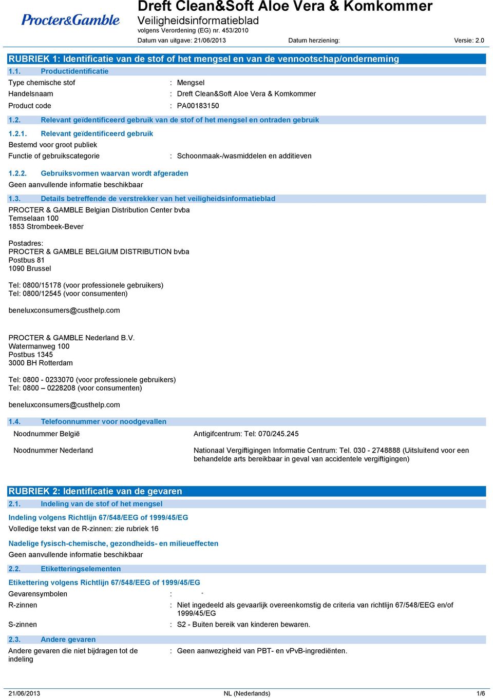 2.1. Relevant geïdentificeerd gebruik Bestemd voor groot publiek Functie of gebruikscategorie : Schoonmaak-/wasmiddelen en additieven 1.2.2. Gebruiksvormen waarvan wordt afgeraden 1.3.