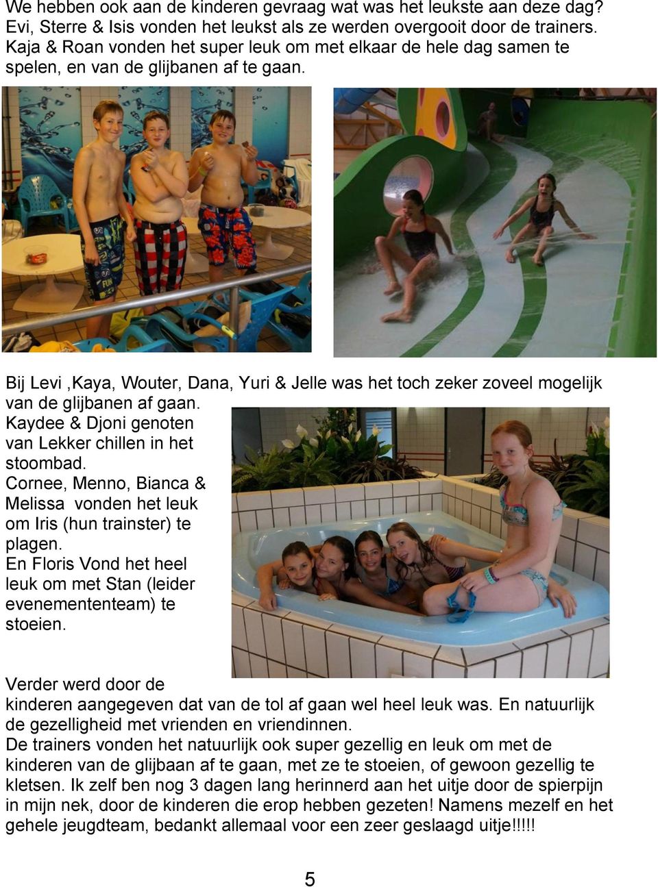 Bij Levi,Kaya, Wouter, Dana, Yuri & Jelle was het toch zeker zoveel mogelijk van de glijbanen af gaan. Kaydee & Djoni genoten van Lekker chillen in het stoombad.