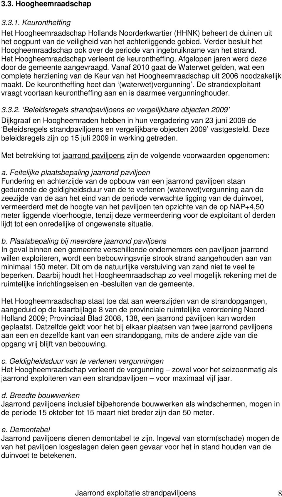 Vanaf 2010 gaat de Waterwet gelden, wat een complete herziening van de Keur van het Hoogheemraadschap uit 2006 noodzakelijk maakt. De keurontheffing heet dan (waterwet)vergunning.