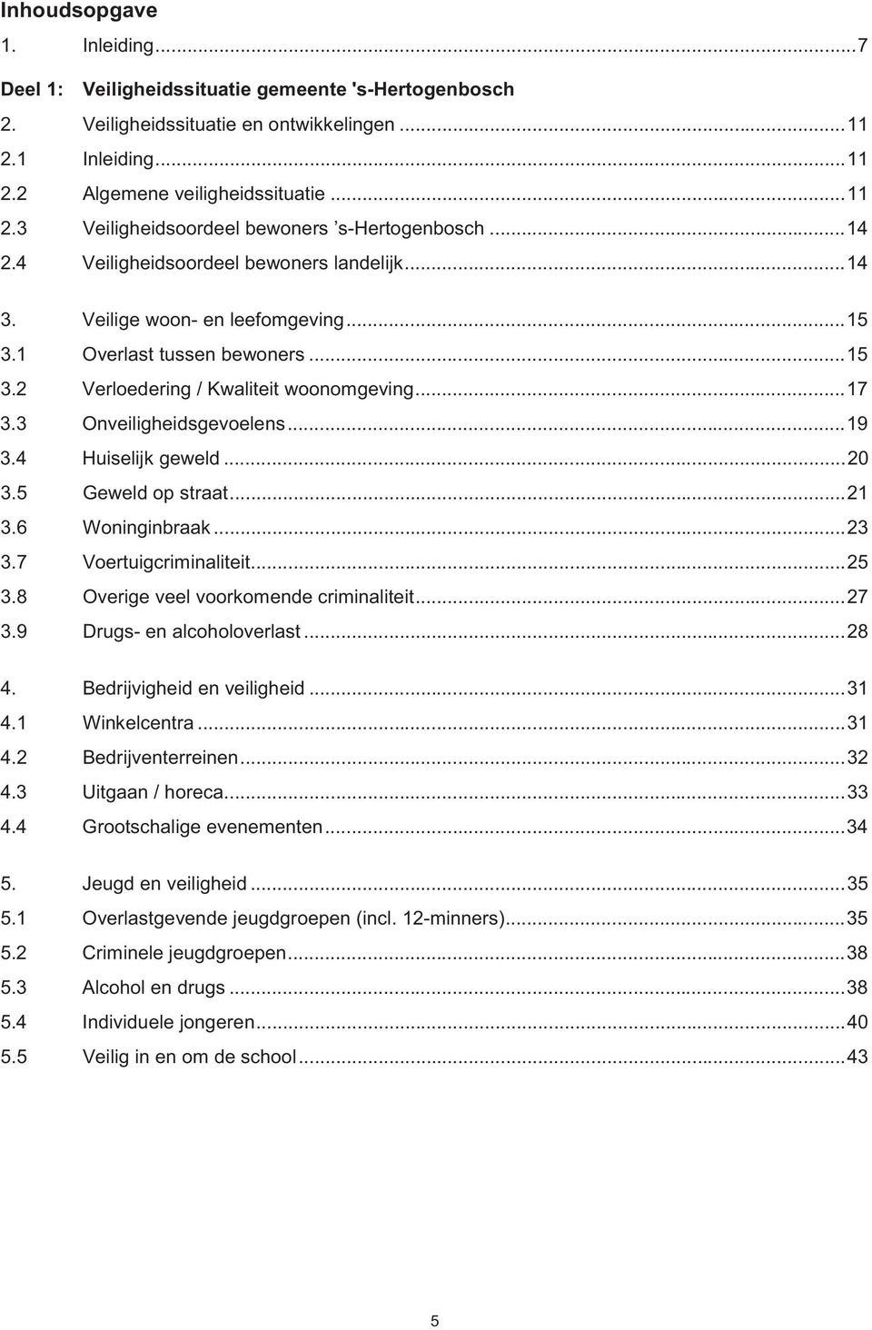 ..19 3.4 Huiselijk geweld...20 3.5 Geweld op straat...21 3.6 Woninginbraak...23 3.7 Voertuigcriminaliteit...25 3.8 Overige veel voorkomende criminaliteit...27 3.9 Drugs- en alcoholoverlast...28 4.