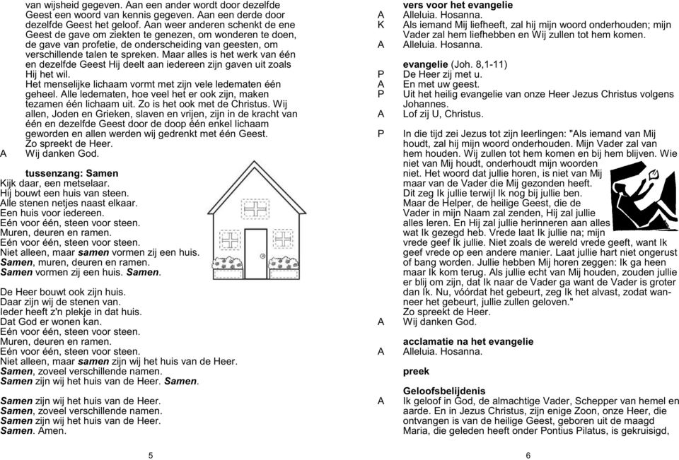 Maar alles is het werk van één en dezelfde Geest Hij deelt aan iedereen zijn gaven uit zoals Hij het wil. Het menselijke lichaam vormt met zijn vele ledematen één geheel.