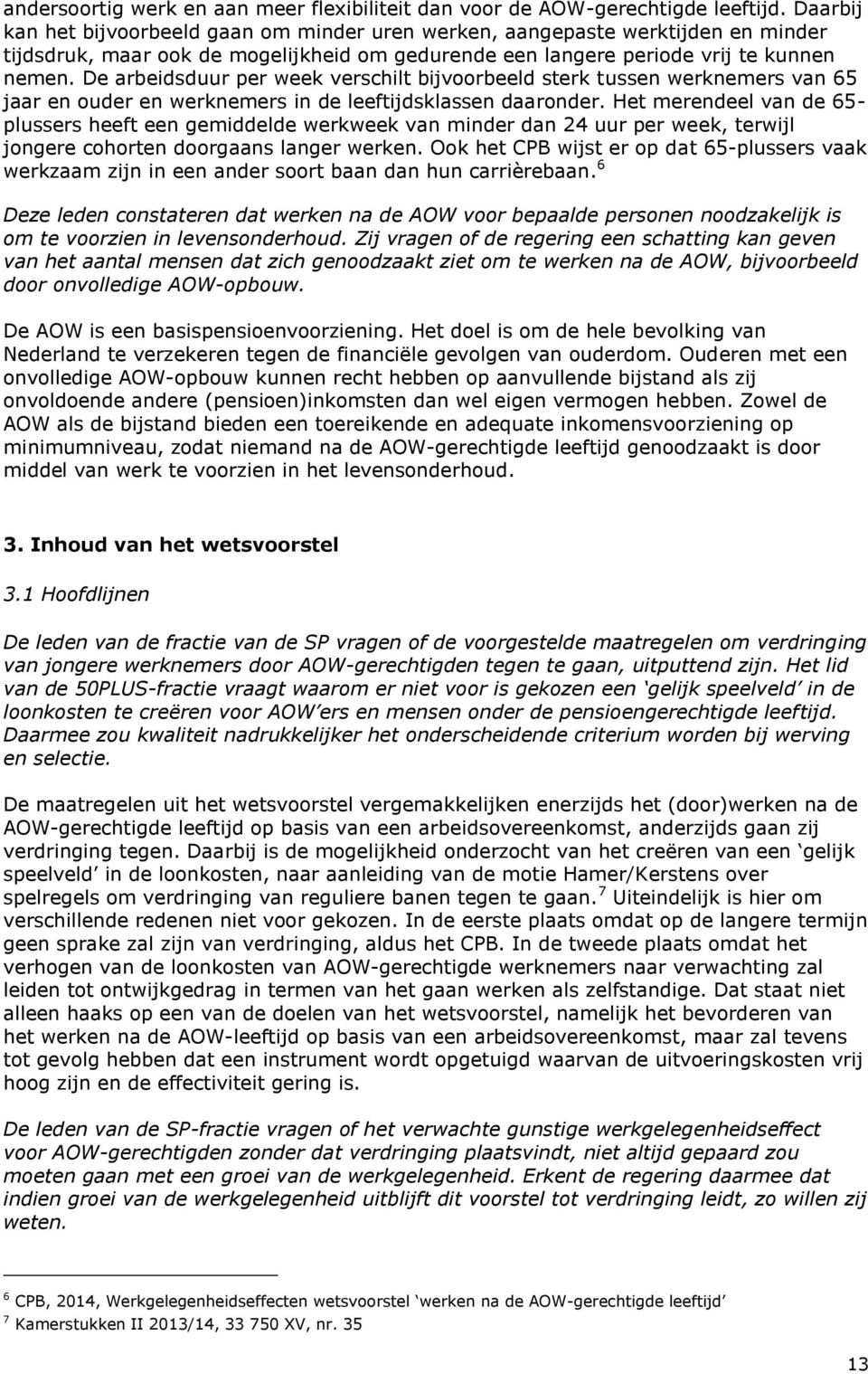 De arbeidsduur per week verschilt bijvoorbeeld sterk tussen werknemers van 65 jaar en ouder en werknemers in de leeftijdsklassen daaronder.