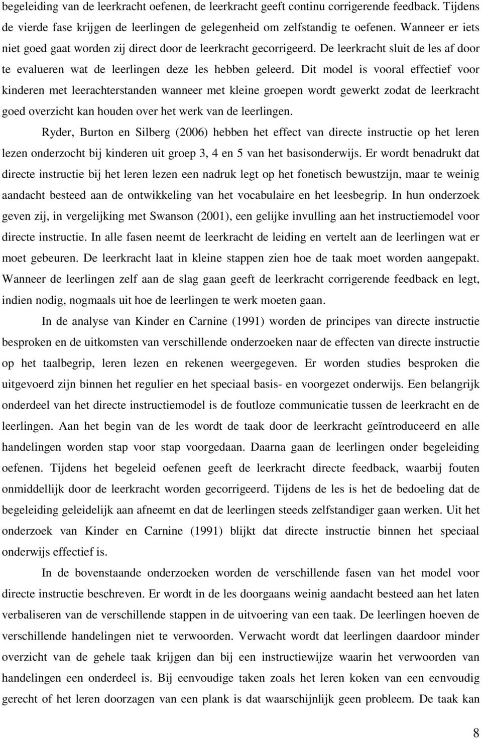 Dit model is vooral effectief voor kinderen met leerachterstanden wanneer met kleine groepen wordt gewerkt zodat de leerkracht goed overzicht kan houden over het werk van de leerlingen.