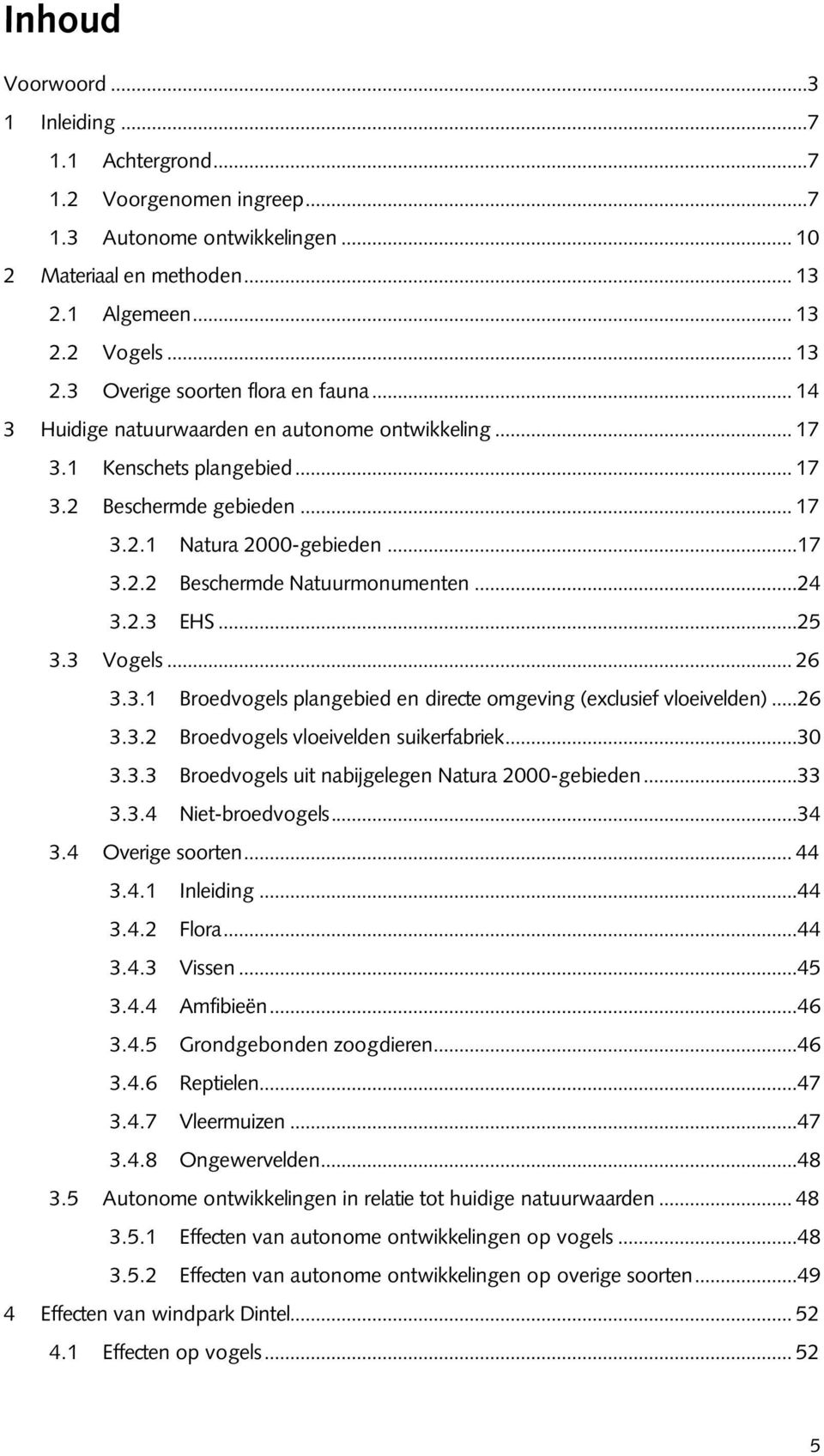 ..25 3.3 Vogels...26 3.3.1 Broedvogels plangebied en directe omgeving (exclusief vloeivelden)...26 3.3.2 Broedvogels vloeivelden suikerfabriek...30 3.3.3 Broedvogels uit nabijgelegen Natura 2000-gebieden.