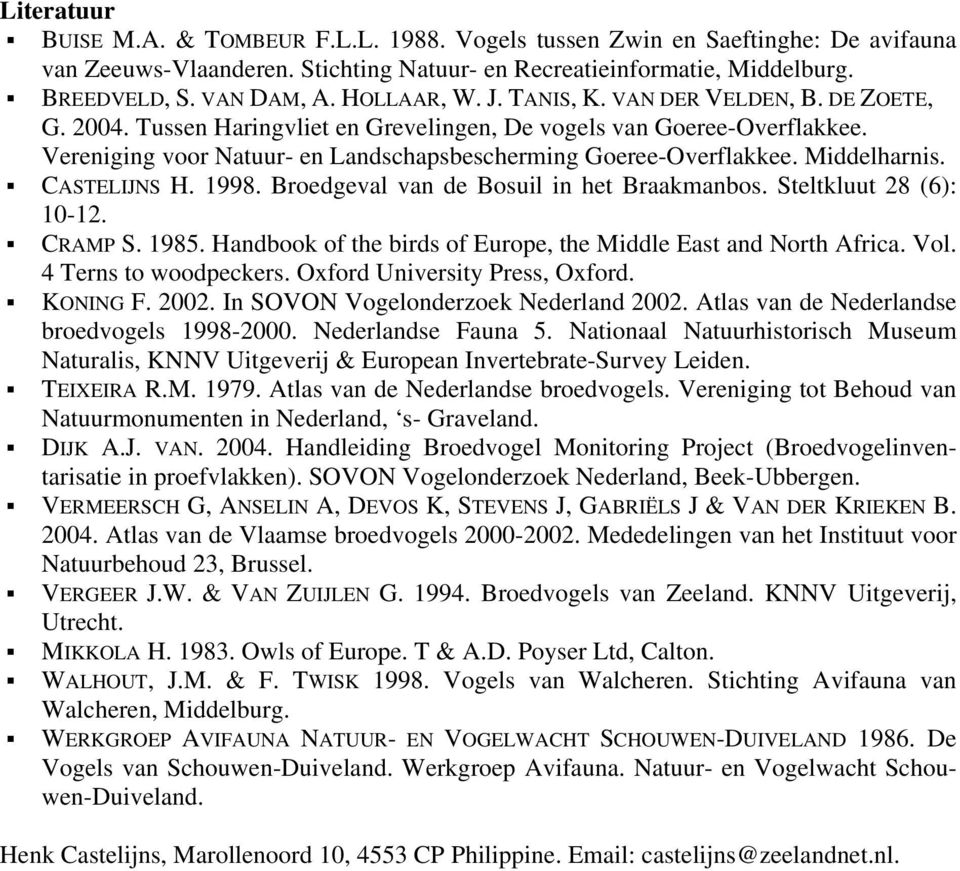 Middelharnis. CASTELIJNS H. 1998. Broedgeval van de Bosuil in het Braakmanbos. Steltkluut 28 (6): 10-12. CRAMP S. 1985. Handbook of the birds of Europe, the Middle East and North Africa. Vol.