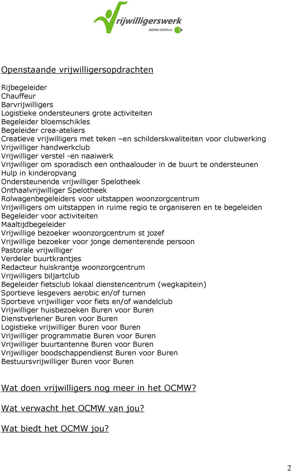 Ondersteunende vrijwilliger Spelotheek Onthaalvrijwilliger Spelotheek Rolwagenbegeleiders voor uitstappen woonzorgcentrum Vrijwilligers om uitstappen in ruime regio te organiseren en te begeleiden