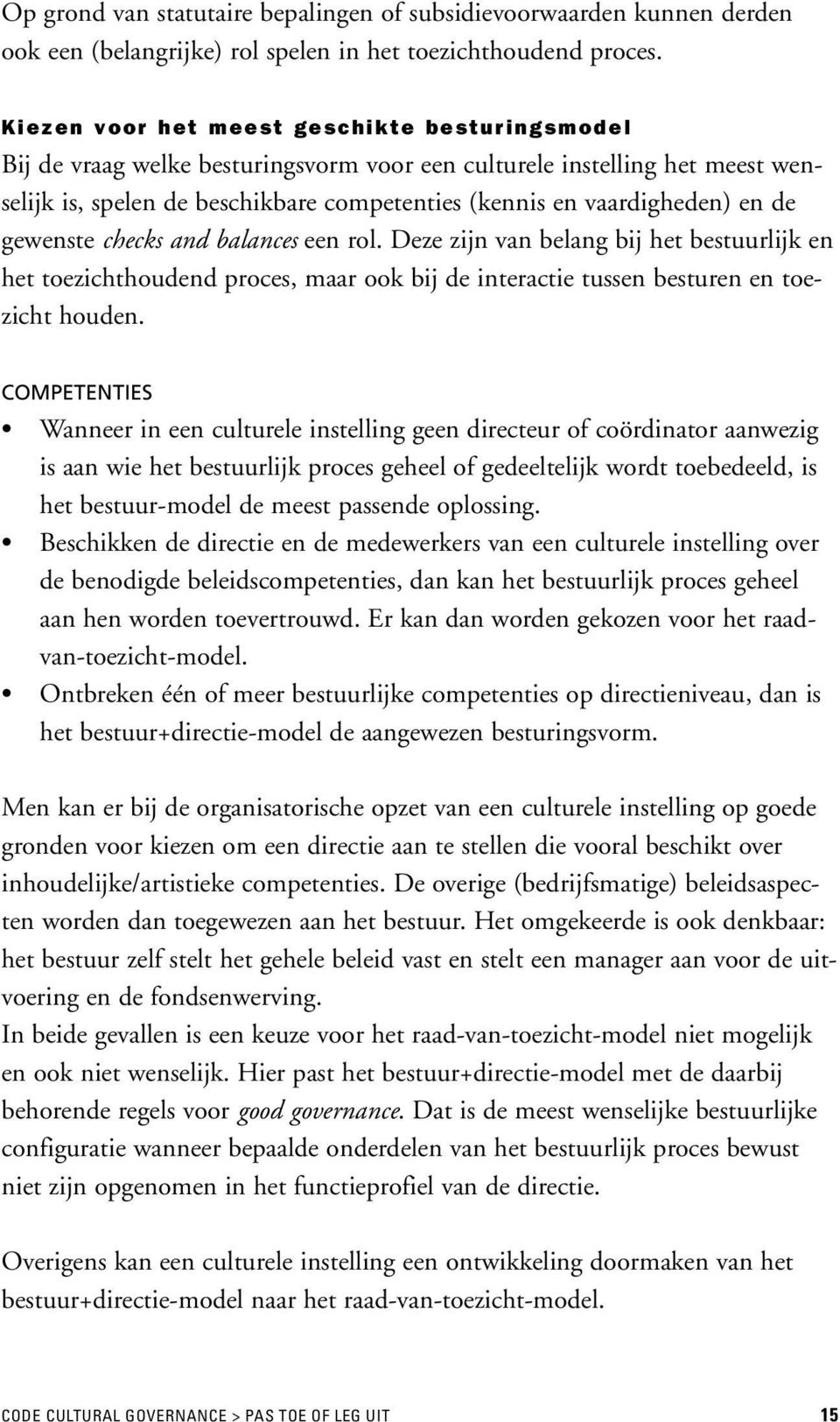 de gewenste checks and balances een rol. Deze zijn van belang bij het bestuurlijk en het toezichthoudend proces, maar ook bij de interactie tussen besturen en toezicht houden.