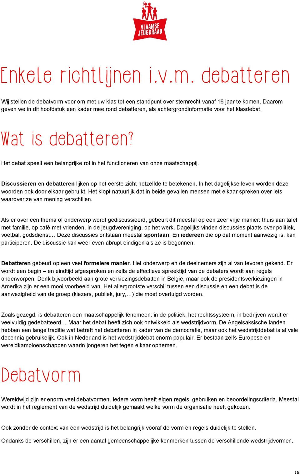 Het debat speelt een belangrijke rol in het functioneren van onze maatschappij. Discussiëren en debatteren lijken op het eerste zicht hetzelfde te betekenen.