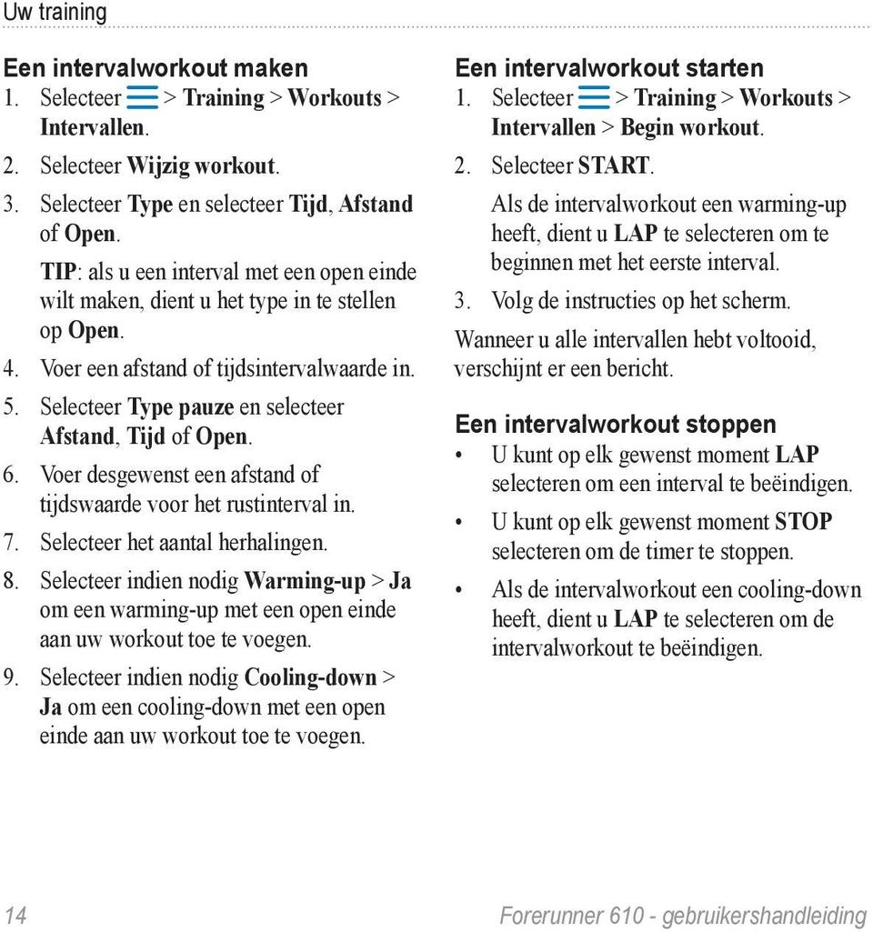 Selecteer Type pauze en selecteer Afstand, Tijd of Open. 6. Voer desgewenst een afstand of tijdswaarde voor het rustinterval in. 7. Selecteer het aantal herhalingen. 8.