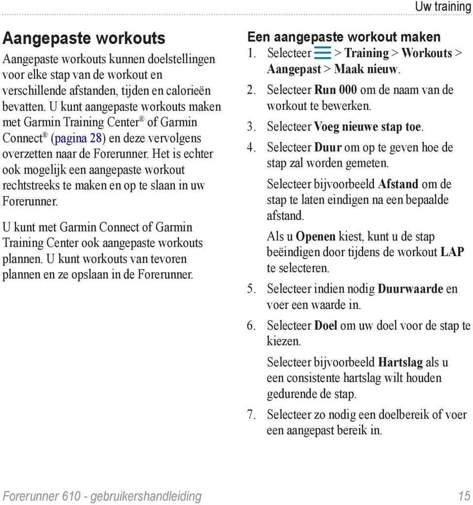 Het is echter ook mogelijk een aangepaste workout rechtstreeks te maken en op te slaan in uw Forerunner. U kunt met Garmin Connect of Garmin Training Center ook aangepaste workouts plannen.