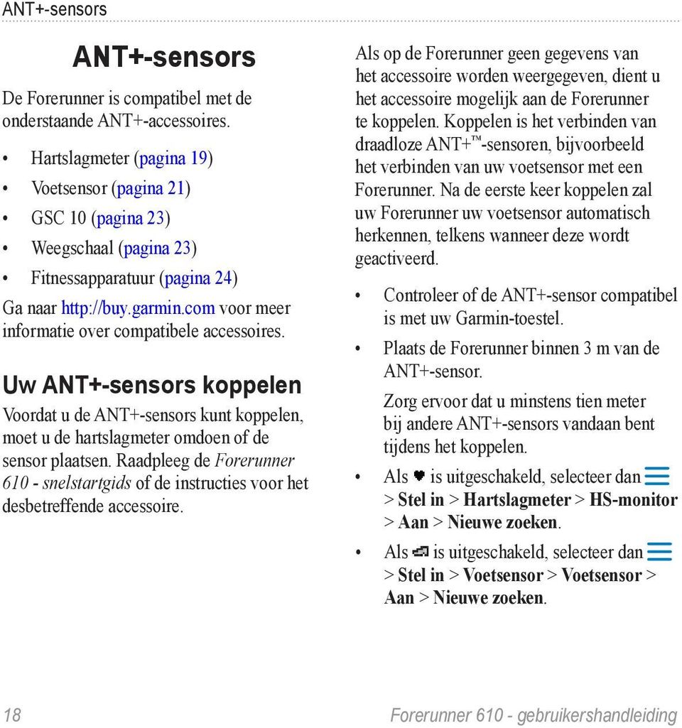 com voor meer informatie over compatibele accessoires. Uw ANT+-sensors koppelen Voordat u de ANT+-sensors kunt koppelen, moet u de hartslagmeter omdoen of de sensor plaatsen.
