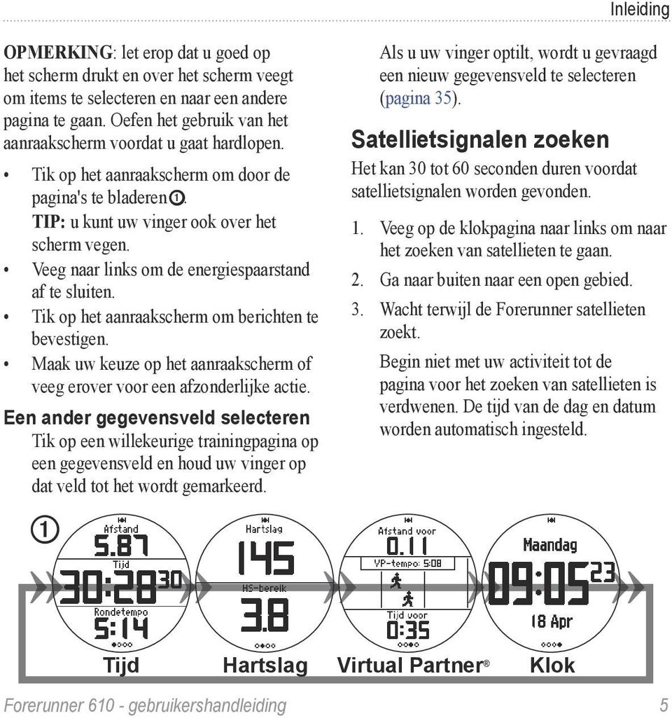 Tik op het aanraakscherm om berichten te bevestigen. Maak uw keuze op het aanraakscherm of veeg erover voor een afzonderlijke actie.