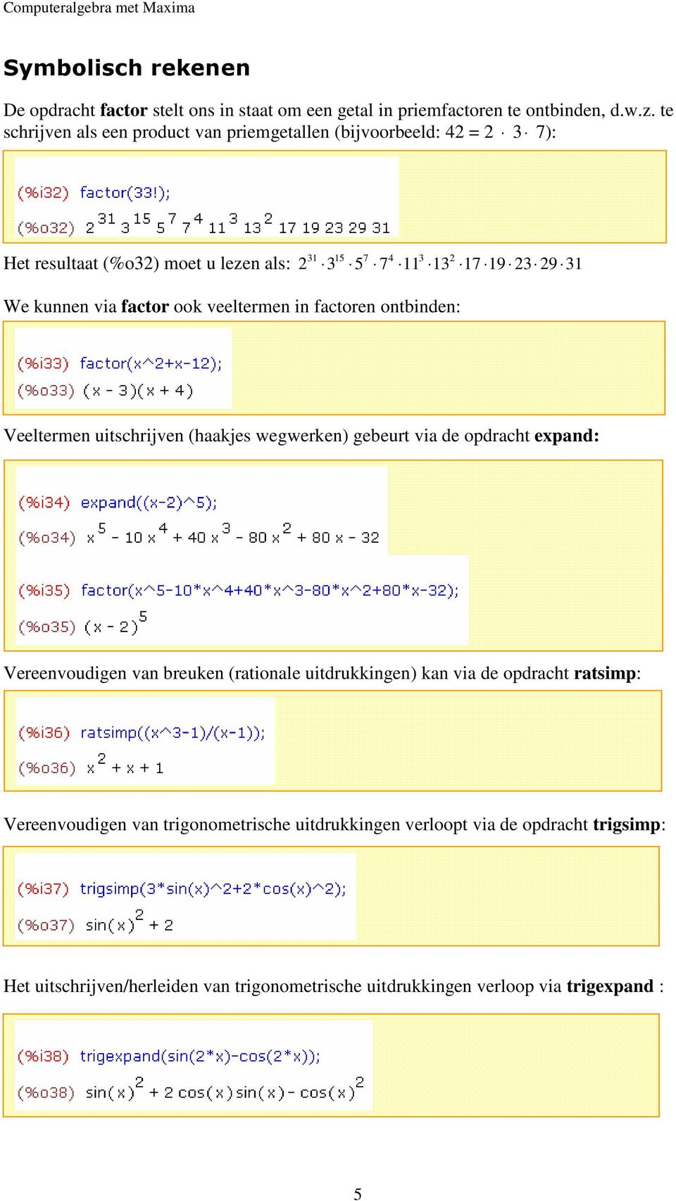 factor ook veeltermen in factoren ontbinden: Veeltermen uitschrijven (haakjes wegwerken) gebeurt via de opdracht expand: Vereenvoudigen van breuken (rationale