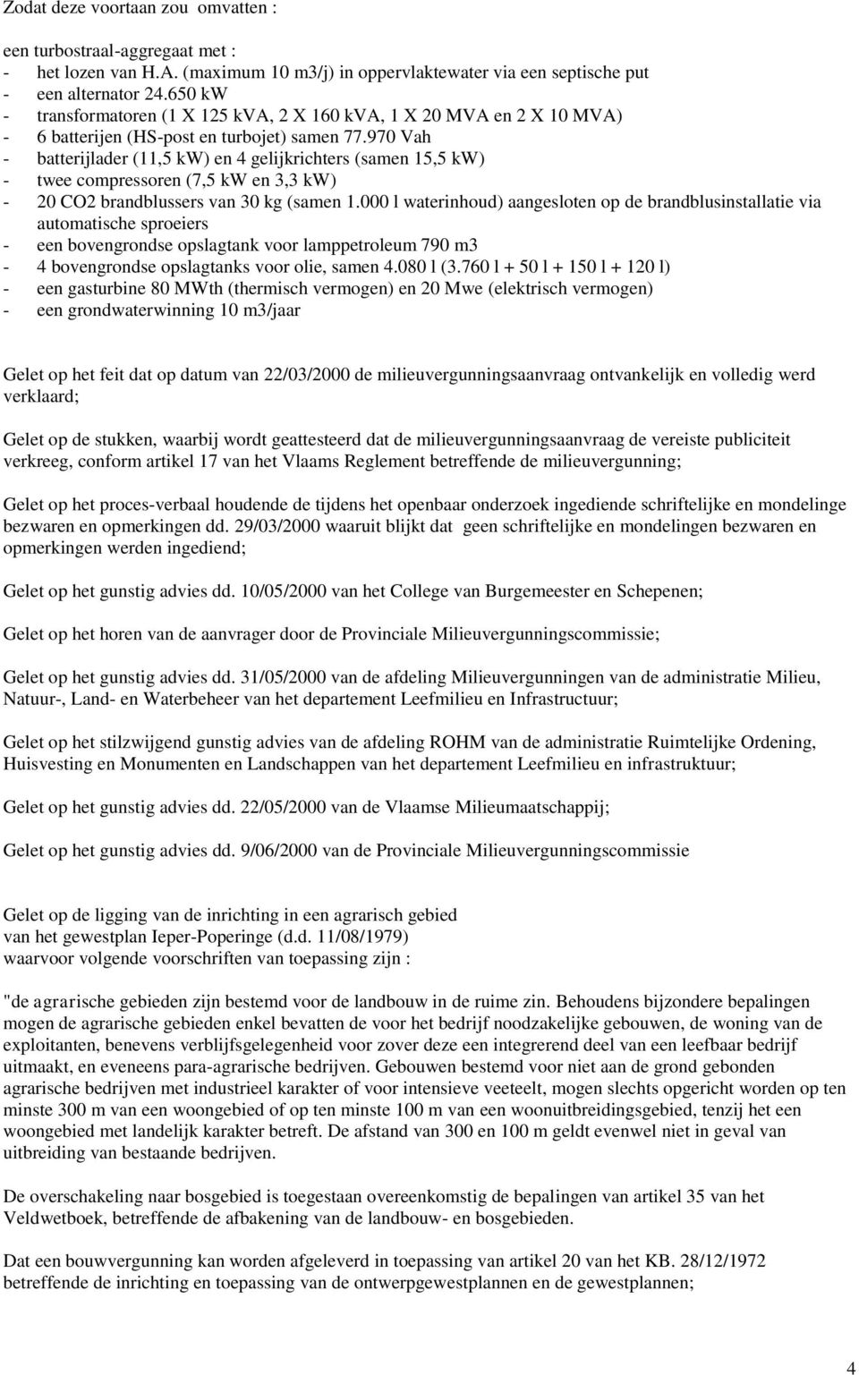 970 Vah - batterijlader (11,5 kw) en 4 gelijkrichters (samen 15,5 kw) - twee compressoren (7,5 kw en 3,3 kw) - 20 CO2 brandblussers van 30 kg (samen 1.