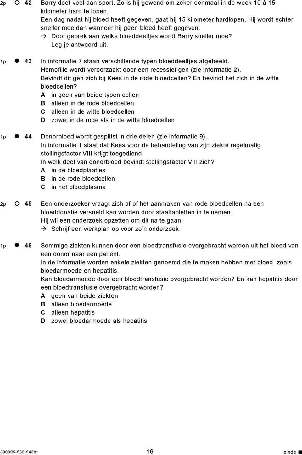 1p 43 In informatie 7 staan verschillende typen bloeddeeltjes afgebeeld. Hemofilie wordt veroorzaakt door een recessief gen (zie informatie 2). Bevindt dit gen zich bij Kees in de rode bloedcellen?