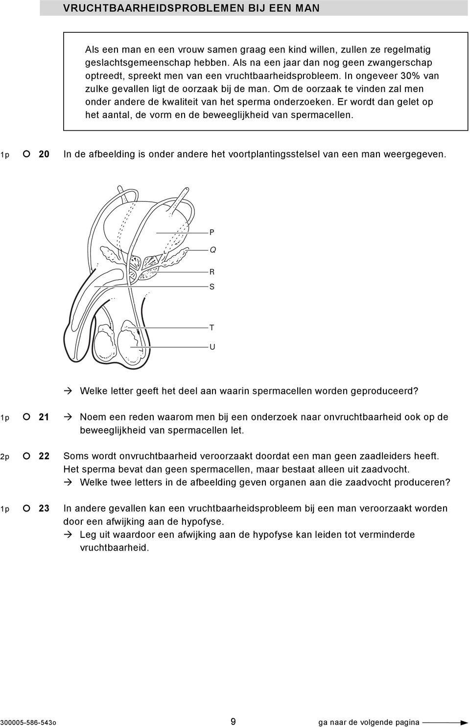 Om de oorzaak te vinden zal men onder andere de kwaliteit van het sperma onderzoeken. Er wordt dan gelet op het aantal, de vorm en de beweeglijkheid van spermacellen.