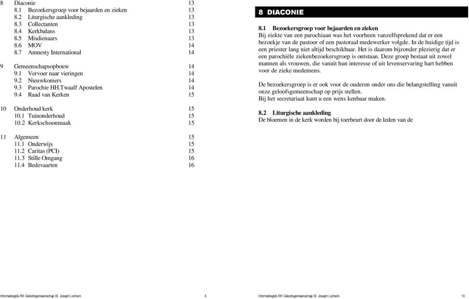 1 Tuinonderhoud 15 10.2 Kerkschoonmaak 15 11 Algemeen 15 11.1 Onderwijs 15 11.2 Caritas (PCI) 15 11.3 Stille Omgang 16 11.4 Bedevaarten 16 8 DIACONIE 8.