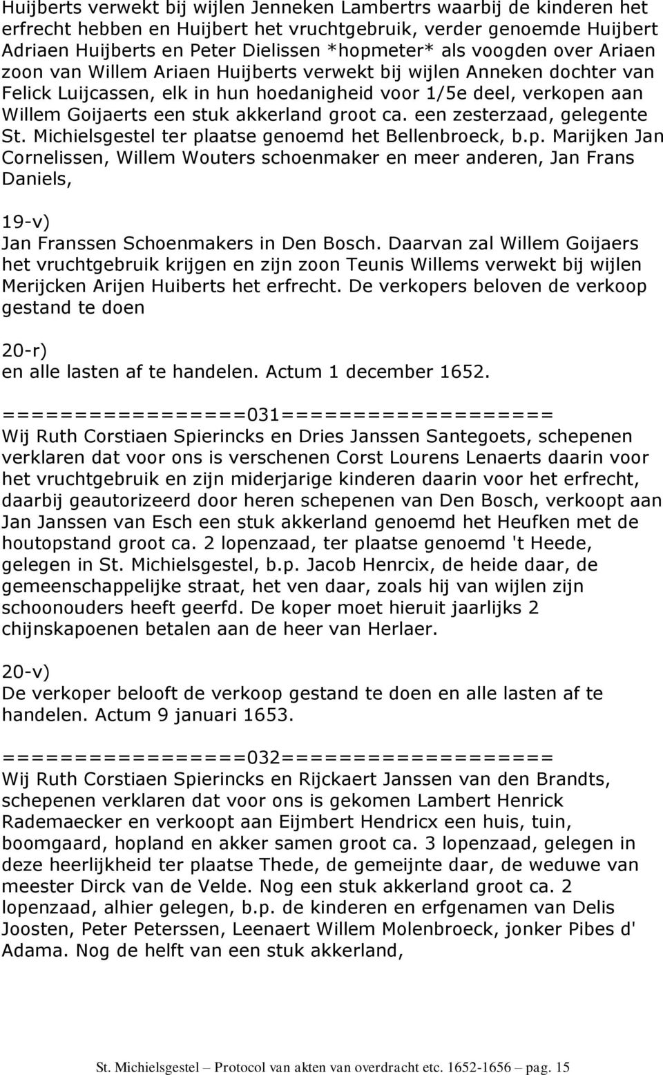 groot ca. een zesterzaad, gelegente St. Michielsgestel ter plaatse genoemd het Bellenbroeck, b.p. Marijken Jan Cornelissen, Willem Wouters schoenmaker en meer anderen, Jan Frans Daniels, 19-v) Jan Franssen Schoenmakers in Den Bosch.