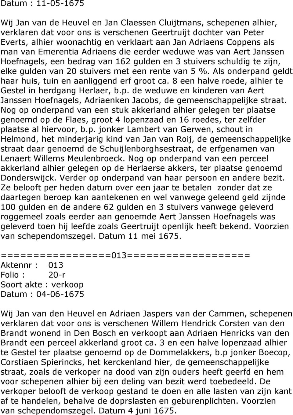 van 5 %. Als onderpand geldt haar huis, tuin en aanliggend erf groot ca. 8 een halve roede, alhier te Gestel in herdgang Herlaer, b.p. de weduwe en kinderen van Aert Janssen Hoefnagels, Adriaenken Jacobs, de gemeenschappelijke straat.