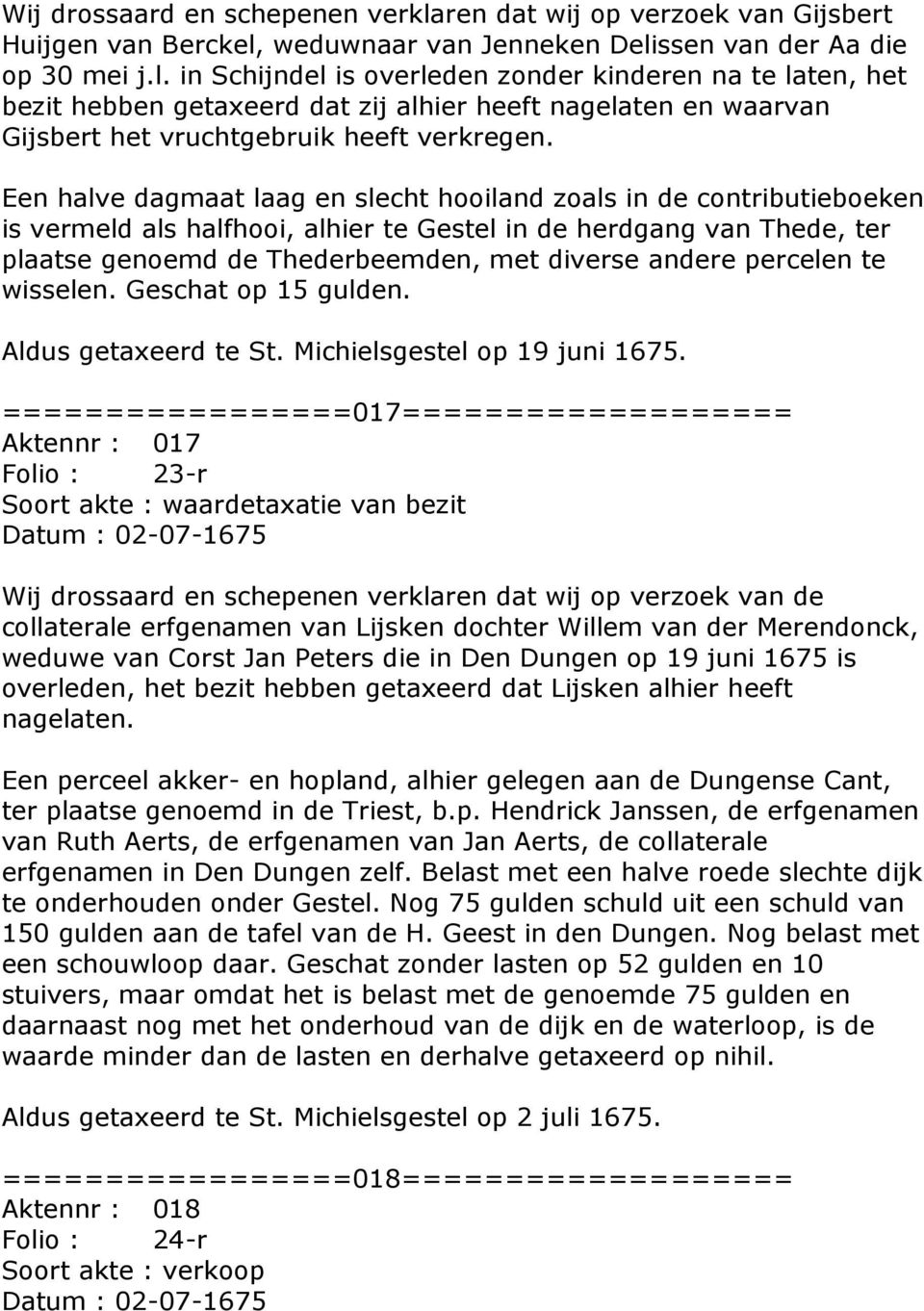weduwnaar van Jenneken Delissen van der Aa die op 30 mei j.l. in Schijndel is overleden zonder kinderen na te laten, het bezit hebben getaxeerd dat zij alhier heeft nagelaten en waarvan Gijsbert het vruchtgebruik heeft verkregen.