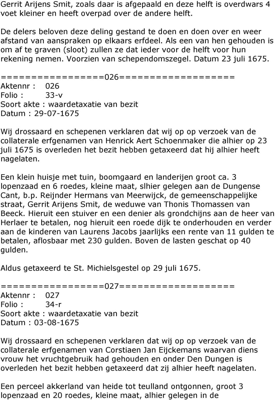 Als een van hen gehouden is om af te graven (sloot) zullen ze dat ieder voor de helft voor hun rekening nemen. Voorzien van schependomszegel. Datum 23 juli 1675.