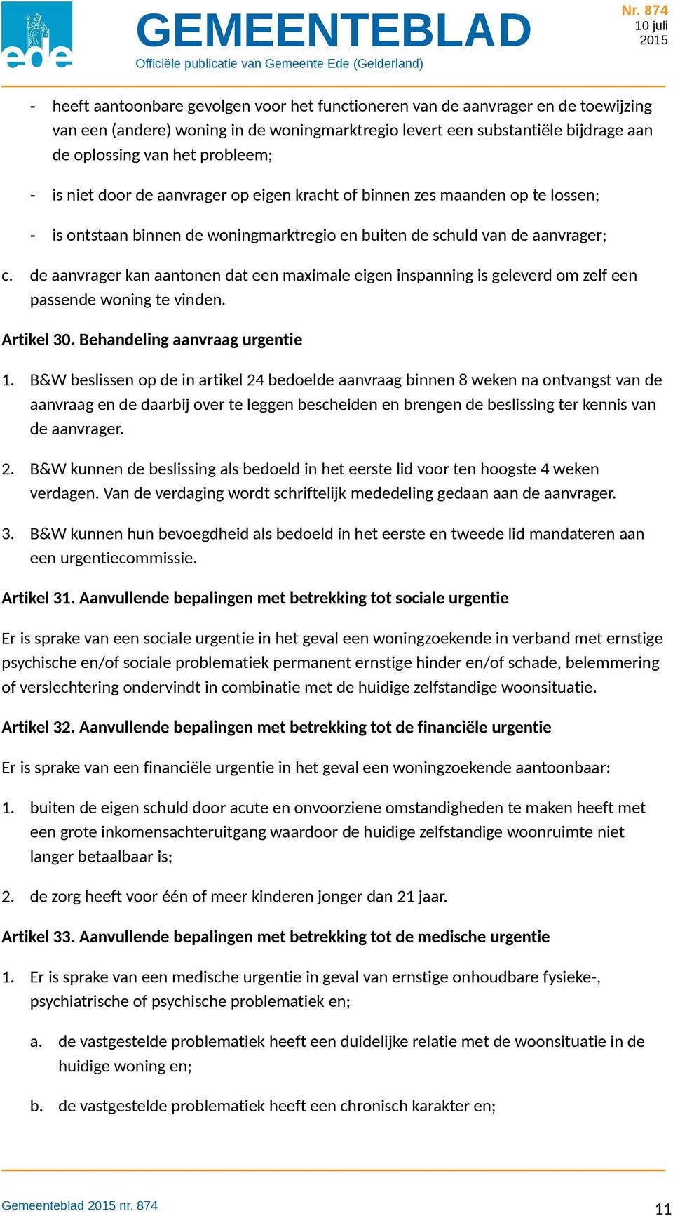 de aanvrager kan aantonen dat een maximale eigen inspanning is geleverd om zelf een passende woning te vinden. Artikel 30. Behandeling aanvraag urgentie 1.