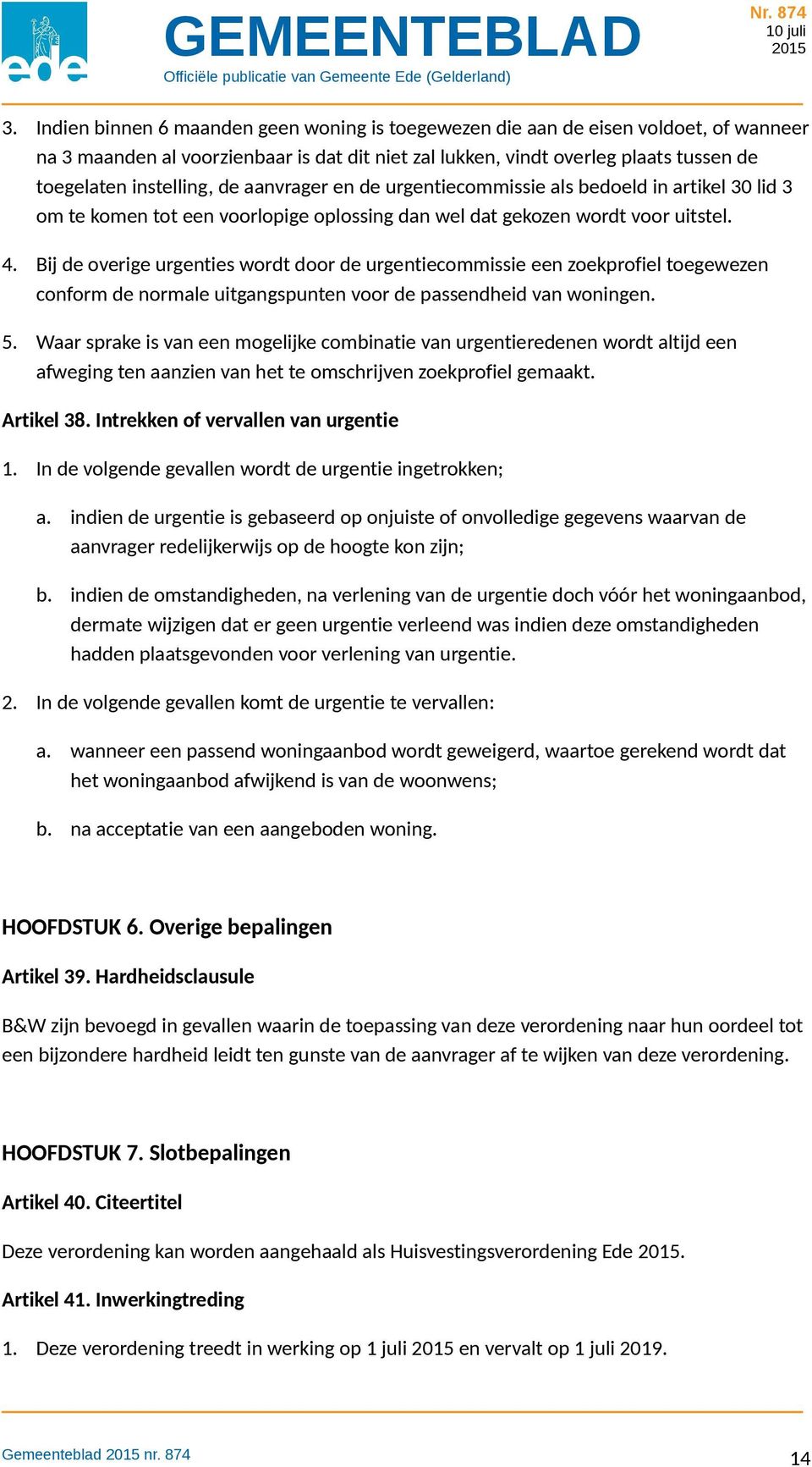 Bij de overige urgenties wordt door de urgentiecommissie een zoekprofiel toegewezen conform de normale uitgangspunten voor de passendheid van woningen. 5.