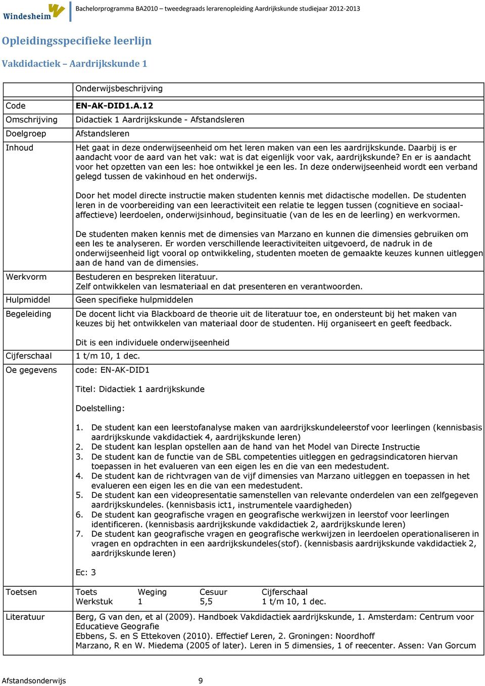 In deze onderwijseenheid wordt een verband gelegd tussen de vakinhoud en het onderwijs. Door het model directe instructie maken studenten kennis met didactische modellen.