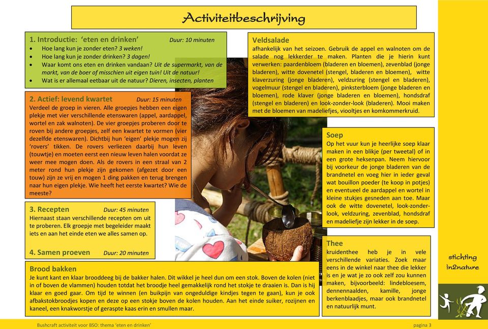 Actief: levend kwartet Duur: 15 minuten Verdeel de groep in vieren. Alle groepjes hebben een eigen plekje met vier verschillende etenswaren (appel, aardappel, wortel en zak walnoten).