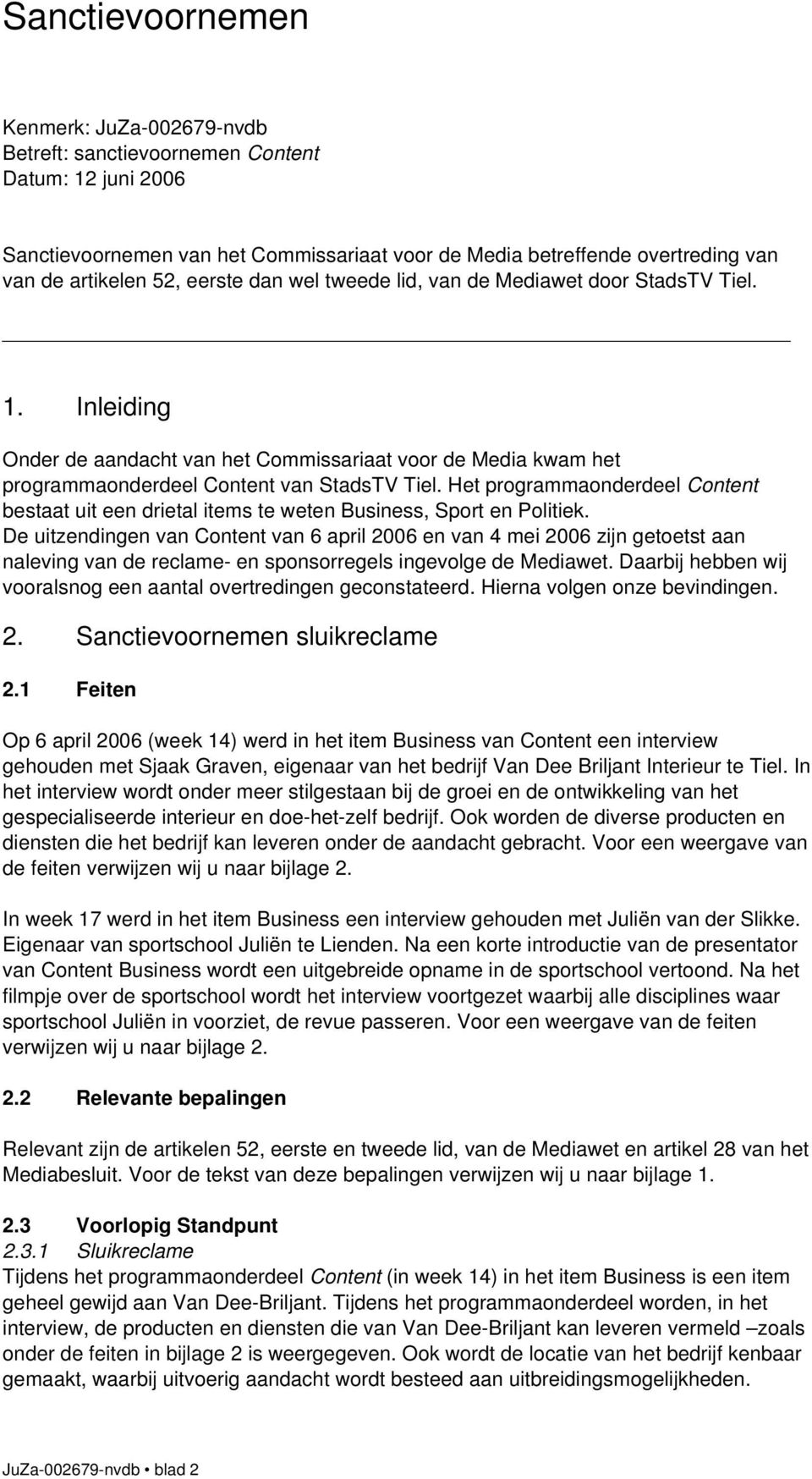 Het programmaonderdeel Content bestaat uit een drietal items te weten Business, Sport en Politiek.