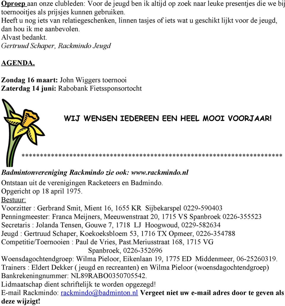 Zondag 16 maart: John Wiggers toernooi Zaterdag 14 juni: Rabobank Fietssponsortocht WIJ WENSEN IEDEREEN EEN HEEL MOOI VOORJAAR!