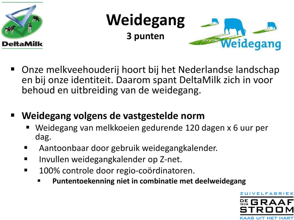 Weidegang volgens de vastgestelde norm Weidegang van melkkoeien gedurende 120 dagen x 6 uur per dag.