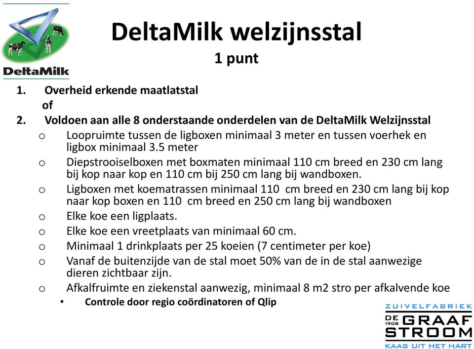 5 meter o Diepstrooiselboxen met boxmatenminimaal 110 cm breed en 230 cm lang bij kop naar kop en 110 cm bij 250 cm lang bij wandboxen.