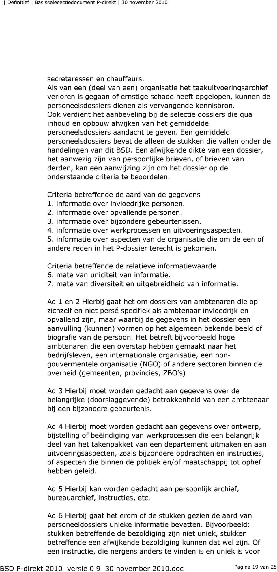 Ook verdient het aanbeveling bij de selectie dossiers die qua inhoud en opbouw afwijken van het gemiddelde personeelsdossiers aandacht te geven.