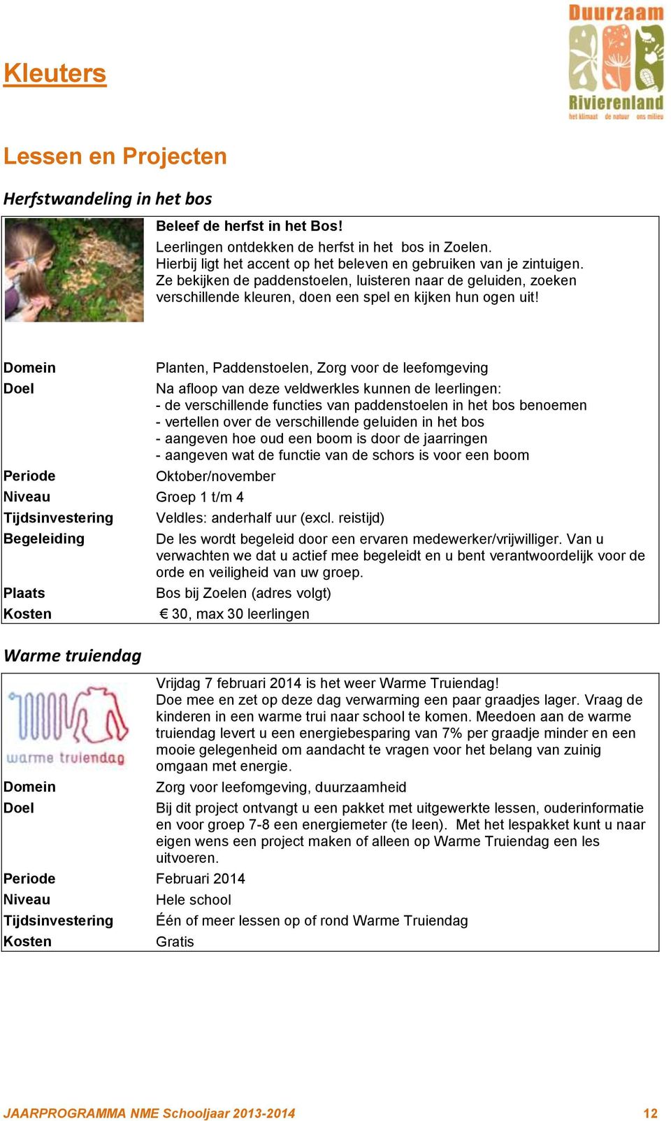 Planten, Paddenstoelen, Zorg voor de leefomgeving Na afloop van deze veldwerkles kunnen de leerlingen: - de verschillende functies van paddenstoelen in het bos benoemen - vertellen over de