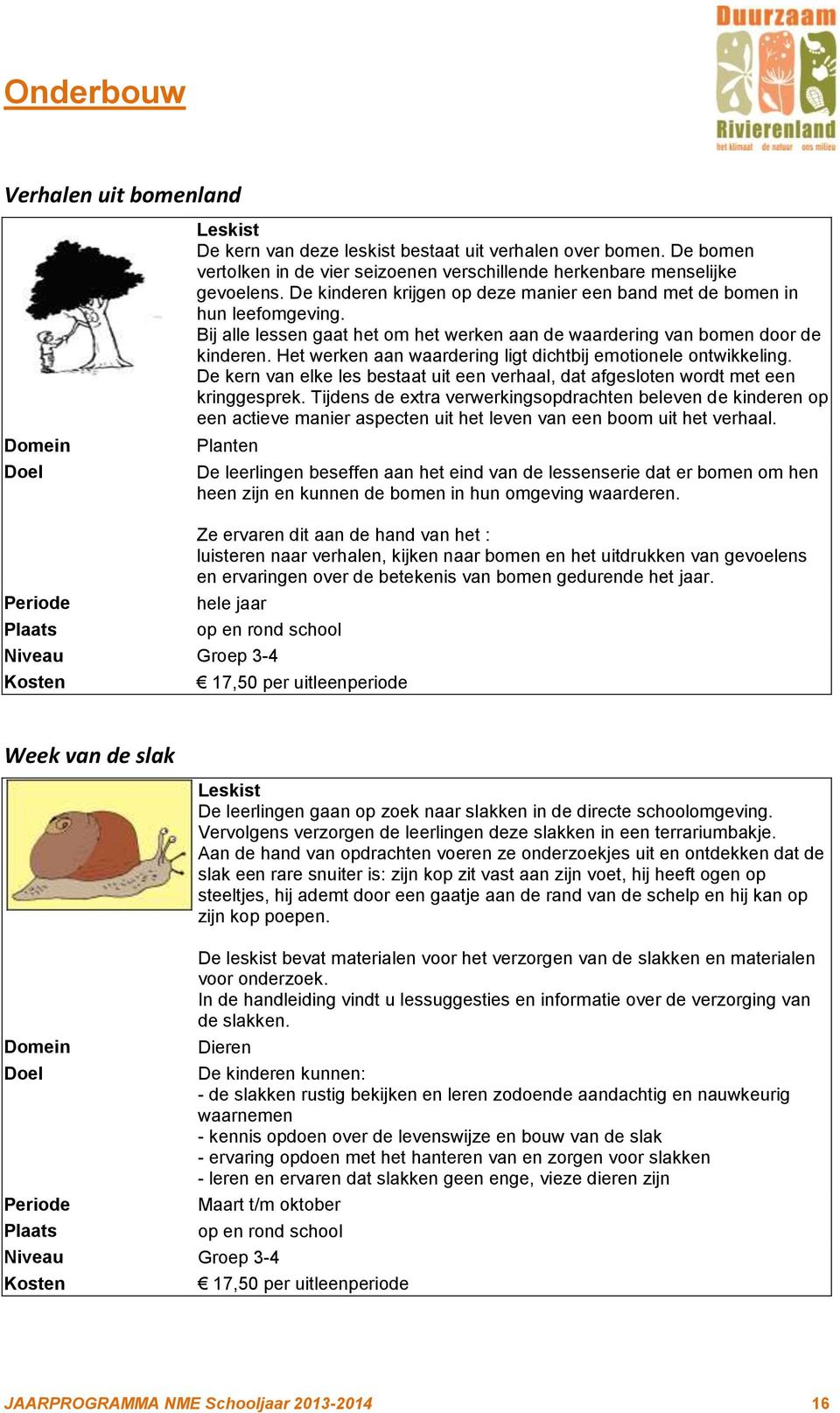 Het werken aan waardering ligt dichtbij emotionele ontwikkeling. De kern van elke les bestaat uit een verhaal, dat afgesloten wordt met een kringgesprek.