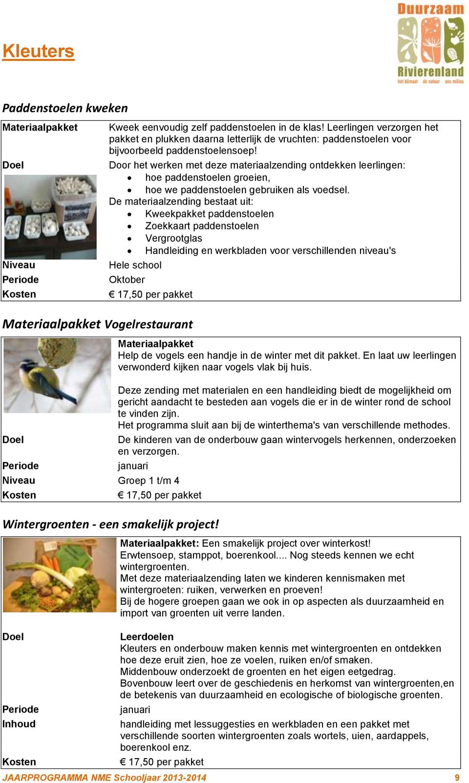 Door het werken met deze materiaalzending ontdekken leerlingen: hoe paddenstoelen groeien, hoe we paddenstoelen gebruiken als voedsel.