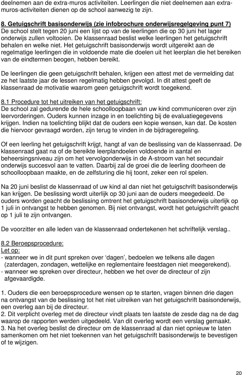 De klassenraad beslist welke leerlingen het getuigschrift behalen en welke niet.