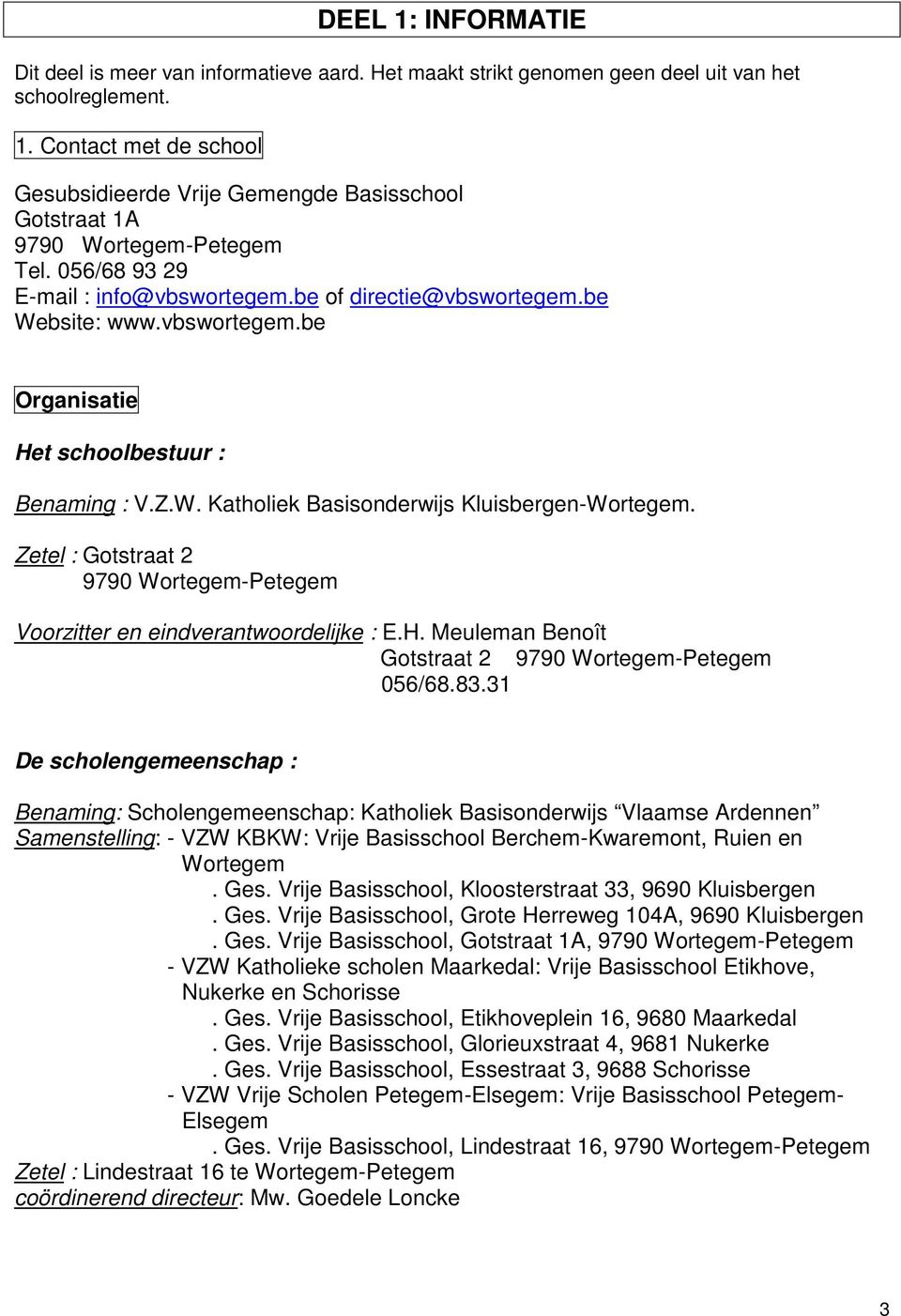 Zetel : Gotstraat 2 9790 Wortegem-Petegem Voorzitter en eindverantwoordelijke : E.H. Meuleman Benoît Gotstraat 2 9790 Wortegem-Petegem 056/68.83.