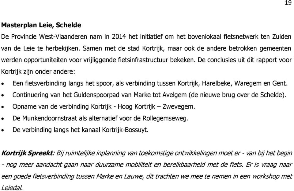 De conclusies uit dit rapport voor Kortrijk zijn onder andere: Een fietsverbinding langs het spoor, als verbinding tussen Kortrijk, Harelbeke, Waregem en Gent.