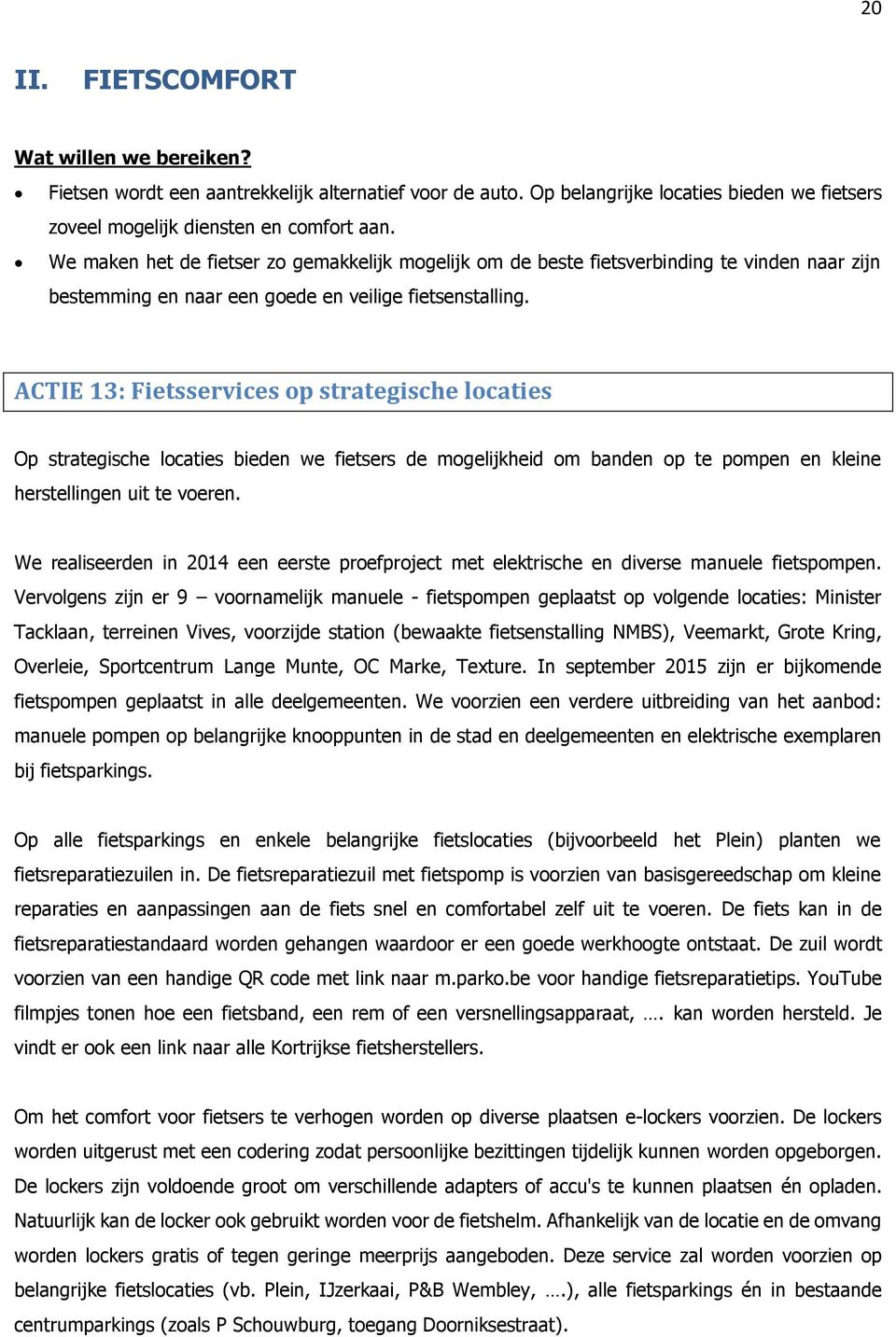 ACTIE 13: Fietsservices op strategische locaties Op strategische locaties bieden we fietsers de mogelijkheid om banden op te pompen en kleine herstellingen uit te voeren.