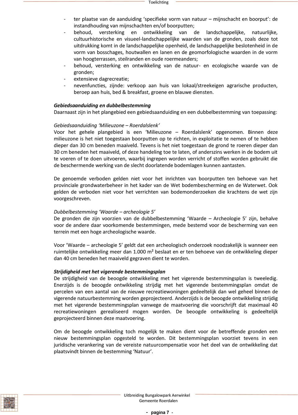 houtwallen en lanen en e geomorfologische waaren in e vorm van hoogterrassen, steilranen en oue roermeaners; - behou, versterking en ontwikkeling van e natuur- en ecologische waare van e gronen; -