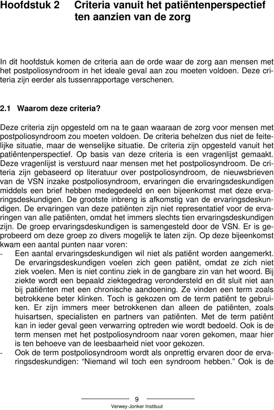 Deze criteria zijn opgesteld om na te gaan waaraan de zorg voor mensen met postpoliosyndroom zou moeten voldoen. De criteria behelzen dus niet de feitelijke situatie, maar de wenselijke situatie.